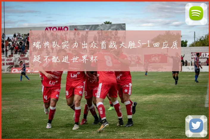 瑞典队实力出众首战大胜5-1回应质疑不配进世界杯
