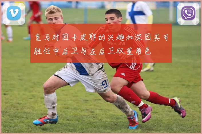 皇马对因卡皮耶的兴趣加深因其可胜任中后卫与左后卫双重角色